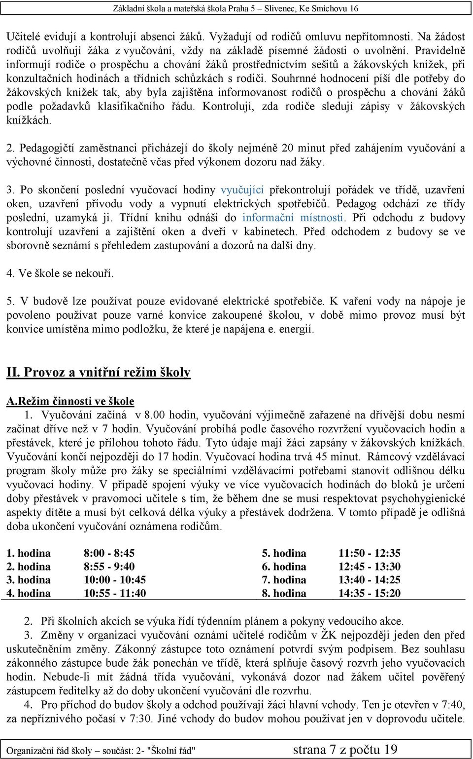 Souhrnné hodnocení píší dle potřeby do žákovských knížek tak, aby byla zajištěna informovanost rodičů o prospěchu a chování žáků podle požadavků klasifikačního řádu.