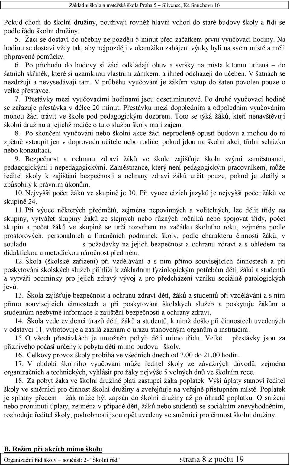 6. Po příchodu do budovy si žáci odkládají obuv a svršky na místa k tomu určená do šatních skříněk, které si uzamknou vlastním zámkem, a ihned odcházejí do učeben.