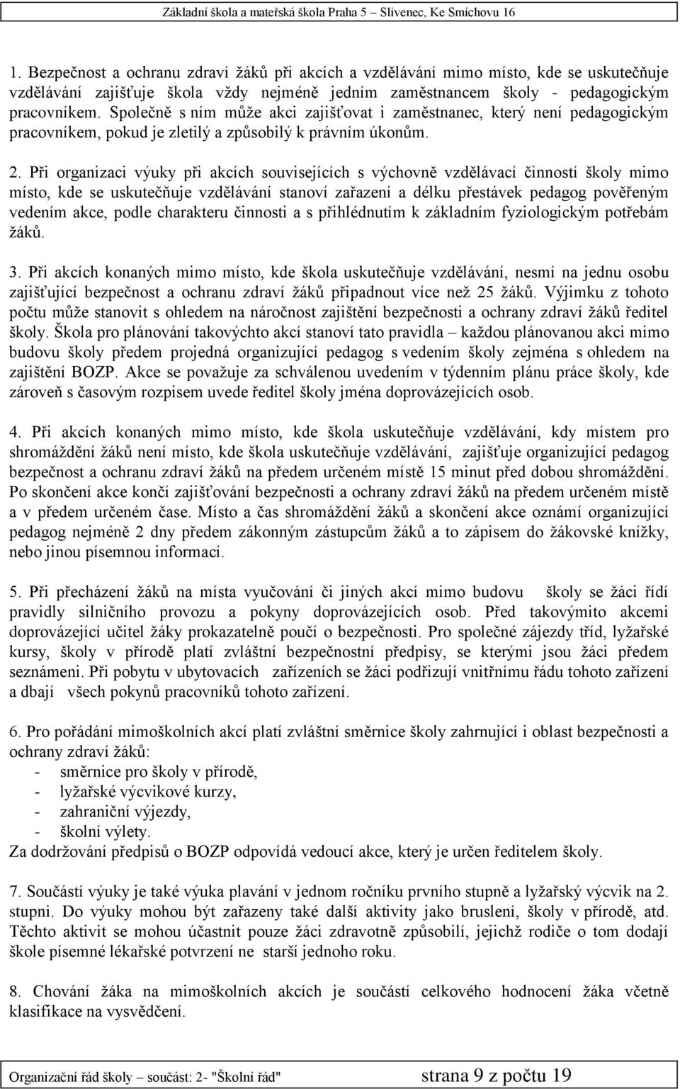 Při organizaci výuky při akcích souvisejících s výchovně vzdělávací činností školy mimo místo, kde se uskutečňuje vzdělávání stanoví zařazení a délku přestávek pedagog pověřeným vedením akce, podle