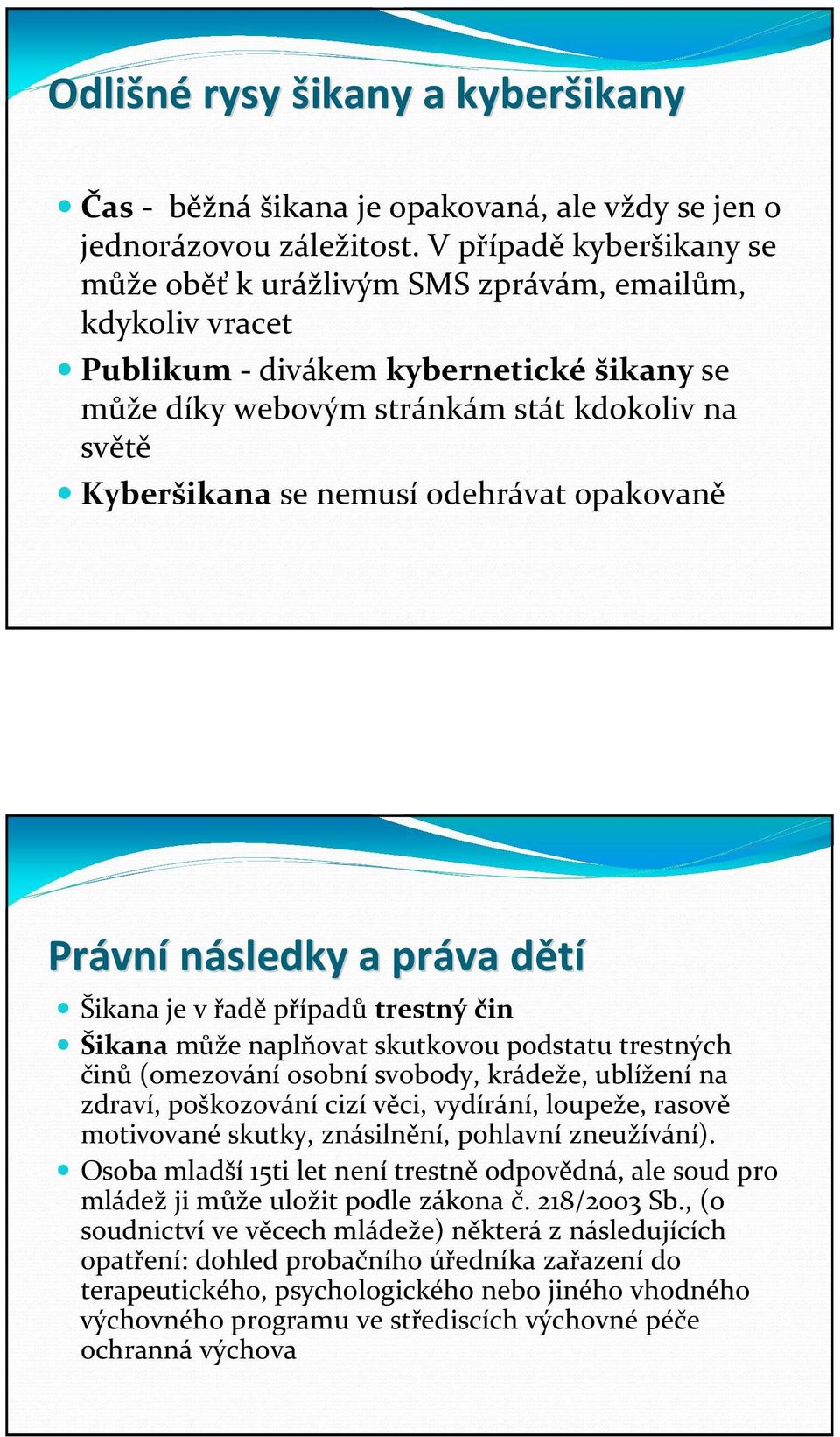 odehrávat opakovaně Právn vnínásledky a práva dětíd Šikana je v řadě případů trestný čin Šikana může naplňovat skutkovou podstatu trestných činů (omezování osobní svobody, krádeže, ublížení na