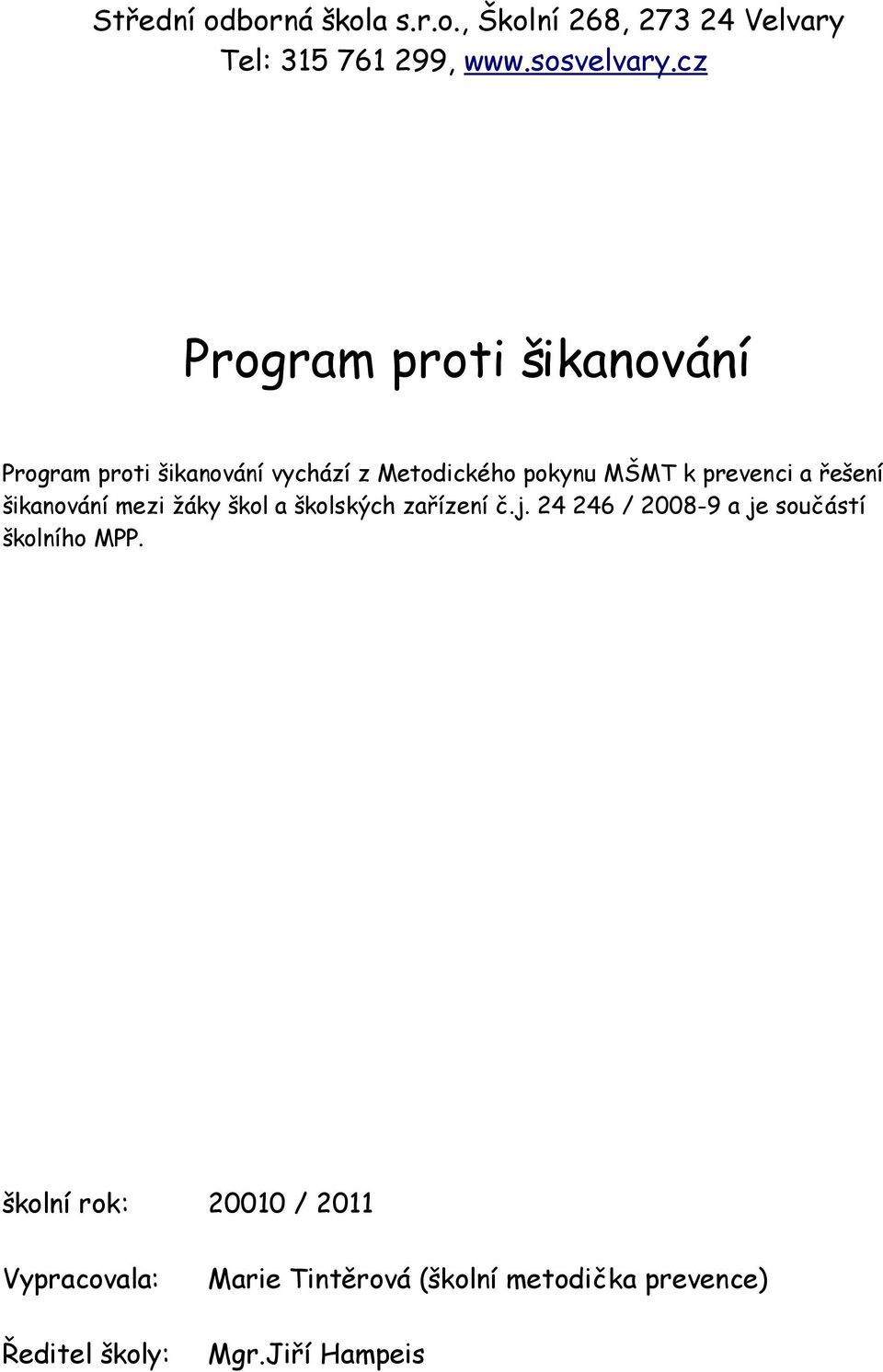 řešení šikanování mezi žáky škol a školských zařízení č.j. 24 246 / 2008-9 a je součástí školního MPP.