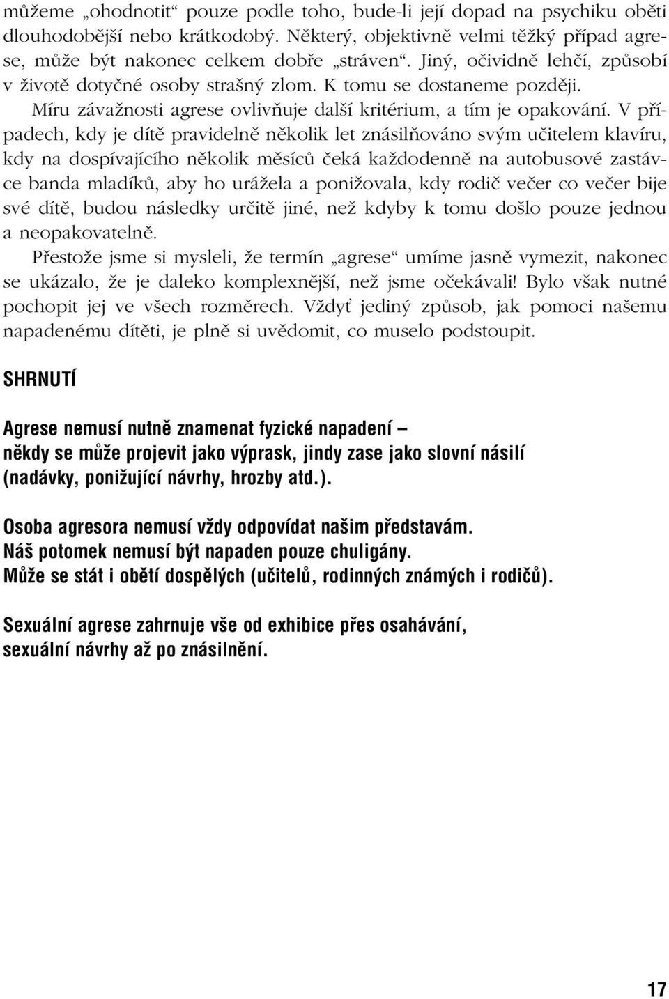 V pfiípadech, kdy je dítû pravidelnû nûkolik let znásilàováno sv m uãitelem klavíru, kdy na dospívajícího nûkolik mûsícû ãeká kaïdodennû na autobusové zastávce banda mladíkû, aby ho uráïela a