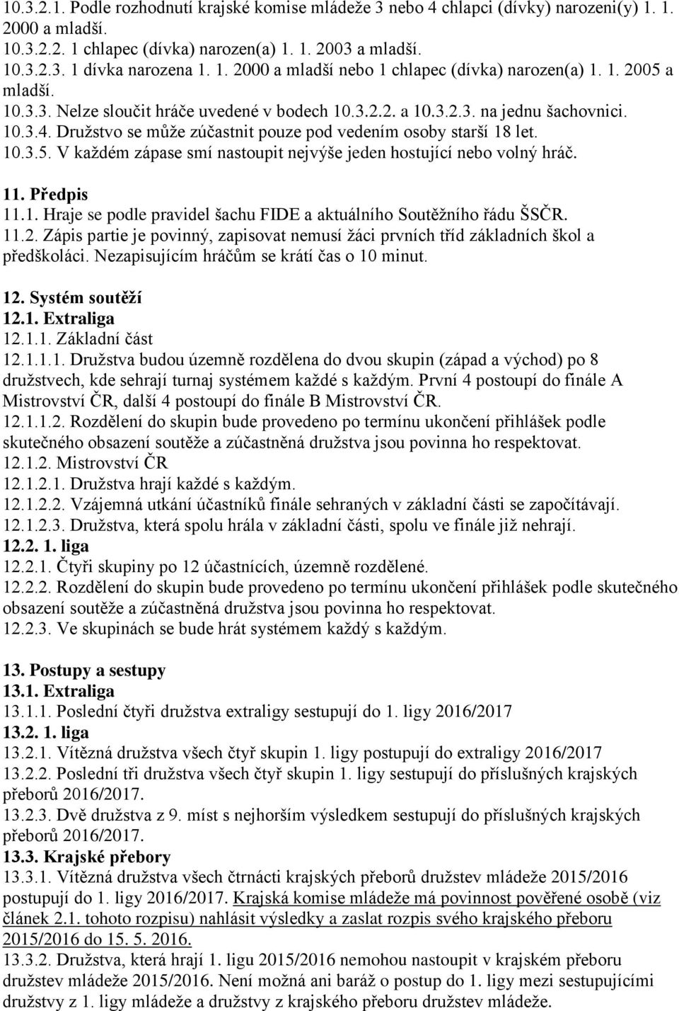 11. Předpis 11.1. Hraje se podle pravidel šachu FIDE a aktuálního Soutěžního řádu ŠSČR. 11.2. Zápis partie je povinný, zapisovat nemusí žáci prvních tříd základních škol a předškoláci.