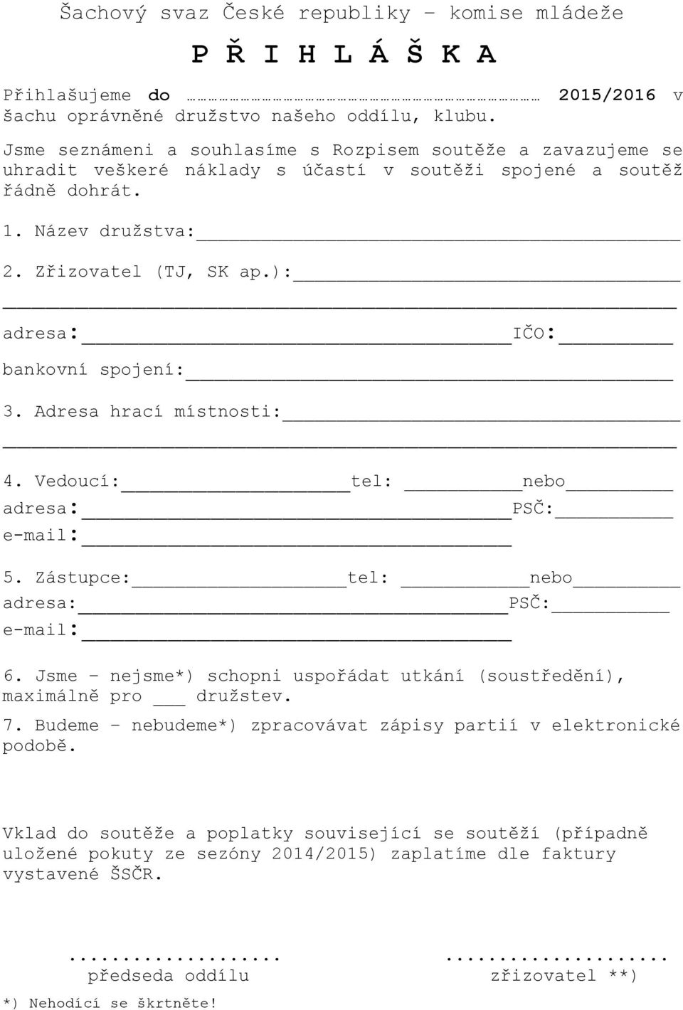 ): adresa: IČO: bankovní spojení: 3. Adresa hrací místnosti: 4. Vedoucí: tel: nebo adresa: PSČ: e-mail: 5. Zástupce: tel: nebo adresa: PSČ: e-mail: 6.