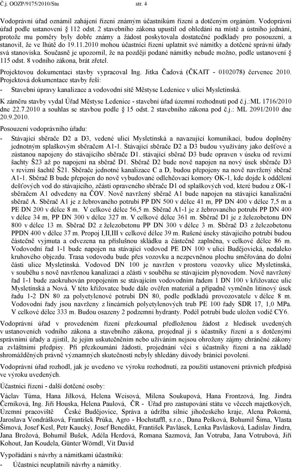 2010 mohou účastníci řízení uplatnit své námitky a dotčené správní úřady svá stanoviska. Současně je upozornil, že na později podané námitky nebude možno, podle ustanovení 115 odst.