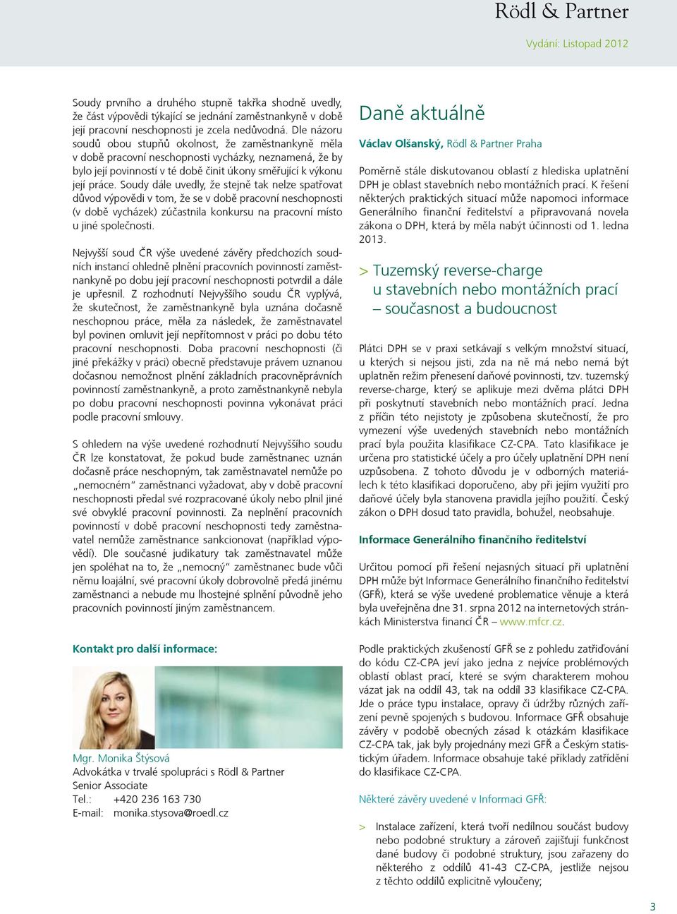Soudy dále uvedly, že stejně tak nelze spatřovat důvod výpovědi v tom, že se v době pracovní neschopnosti (v době vycházek) zúčastnila konkursu na pracovní místo u jiné společnosti.