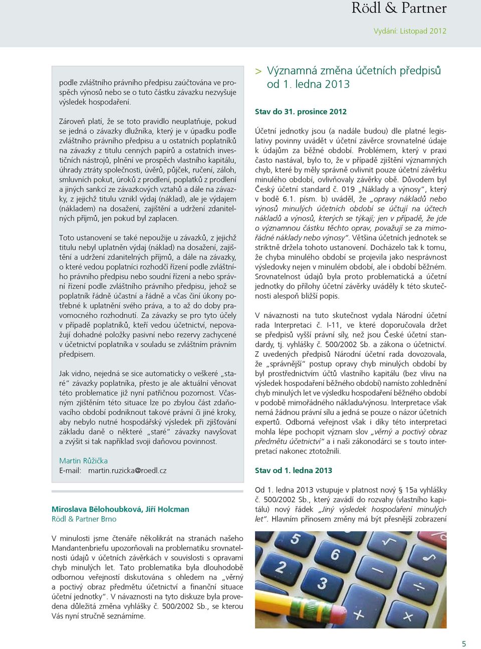 ostatních investičních nástrojů, plnění ve prospěch vlastního kapitálu, úhrady ztráty společnosti, úvěrů, půjček, ručení, záloh, smluvních pokut, úroků z prodlení, poplatků z prodlení a jiných sankcí