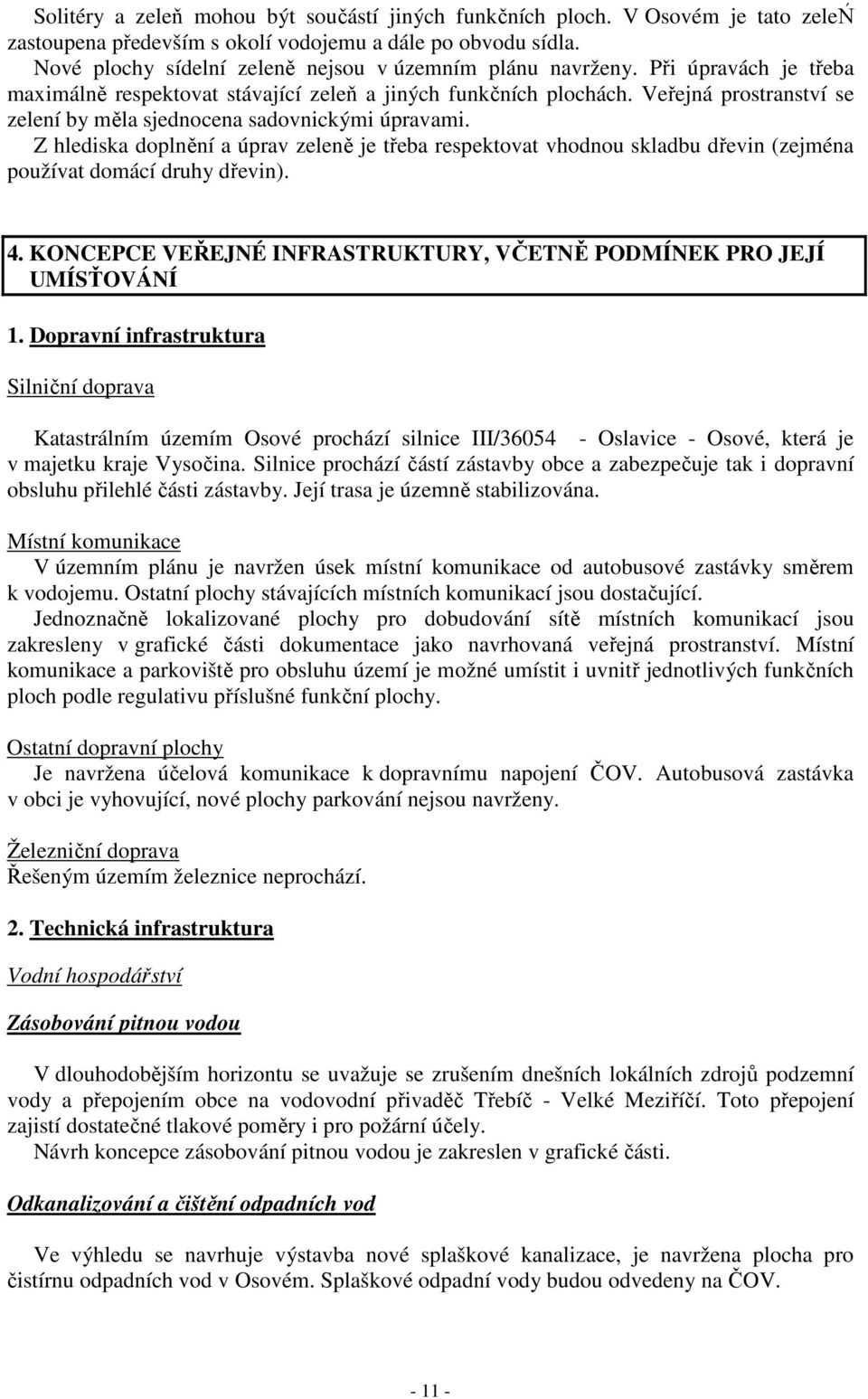 Veřejná prostranství se zelení by měla sjednocena sadovnickými úpravami. Z hlediska doplnění a úprav zeleně je třeba respektovat vhodnou skladbu dřevin (zejména používat domácí druhy dřevin). 4.