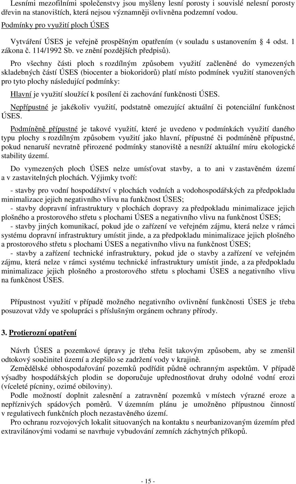 Pro všechny části ploch s rozdílným způsobem využití začleněné do vymezených skladebných částí ÚSES (biocenter a biokoridorů) platí místo podmínek využití stanovených pro tyto plochy následující