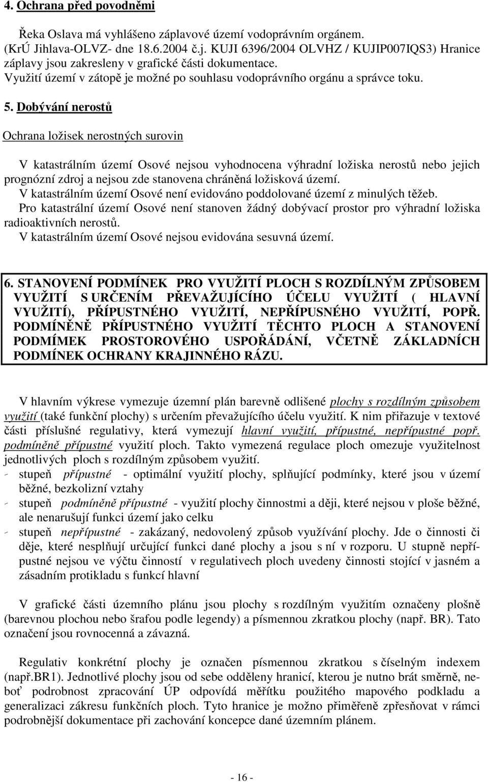 Dobývání nerostů Ochrana ložisek nerostných surovin V katastrálním území Osové nejsou vyhodnocena výhradní ložiska nerostů nebo jejich prognózní zdroj a nejsou zde stanovena chráněná ložisková území.