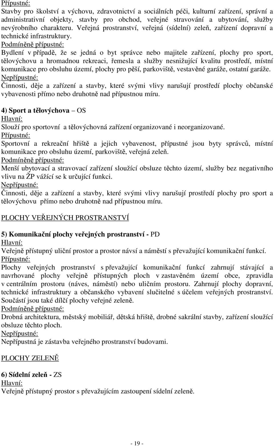 Podmíněně přípustné: Bydlení v případě, že se jedná o byt správce nebo majitele zařízení, plochy pro sport, tělovýchovu a hromadnou rekreaci, řemesla a služby nesnižující kvalitu prostředí, místní