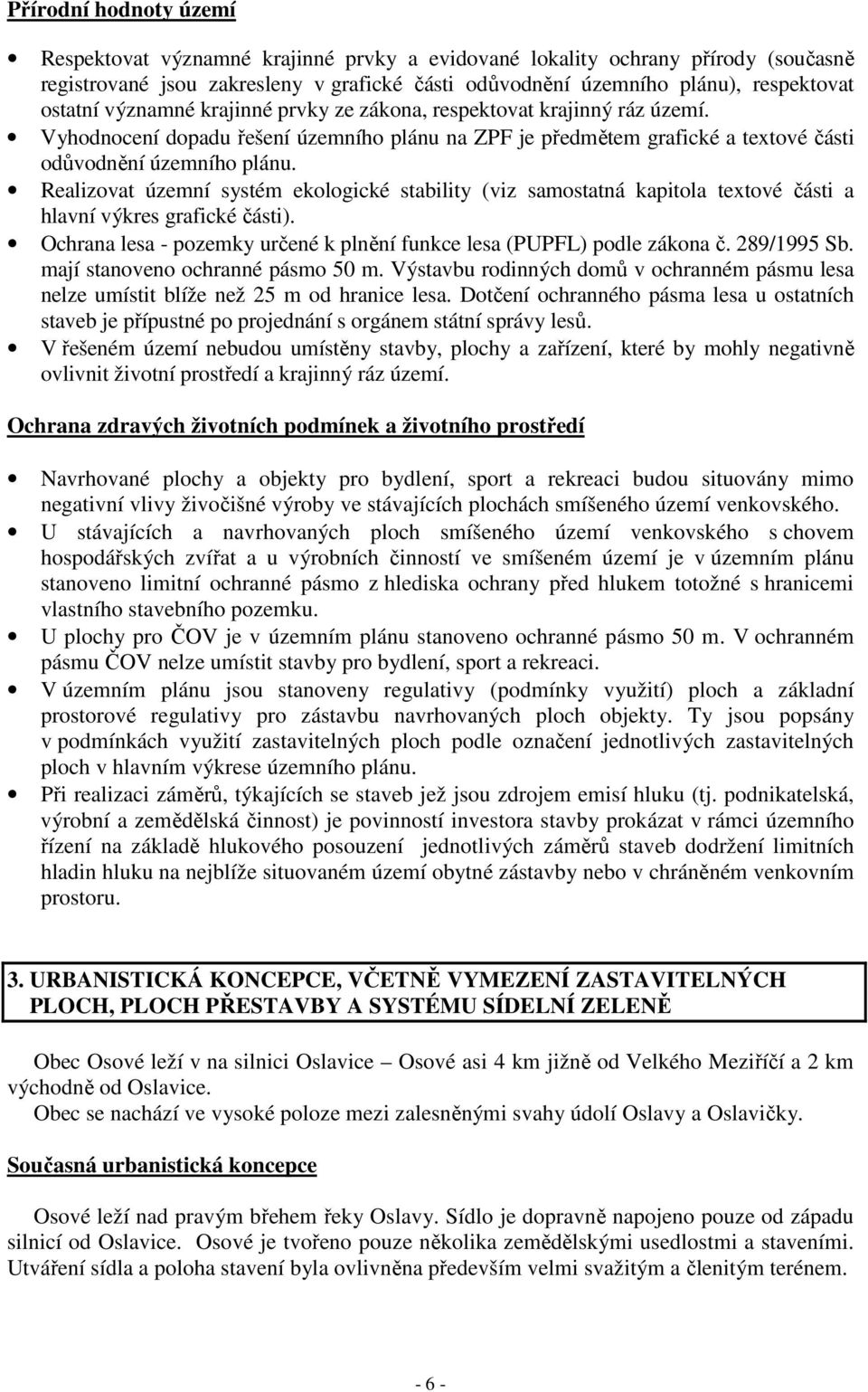 Realizovat územní systém ekologické stability (viz samostatná kapitola textové části a hlavní výkres grafické části). Ochrana lesa - pozemky určené k plnění funkce lesa (PUPFL) podle zákona č.