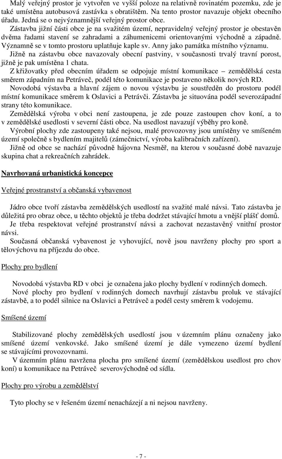 Zástavba jižní části obce je na svažitém území, nepravidelný veřejný prostor je obestavěn dvěma řadami stavení se zahradami a záhumenicemi orientovanými východně a západně.