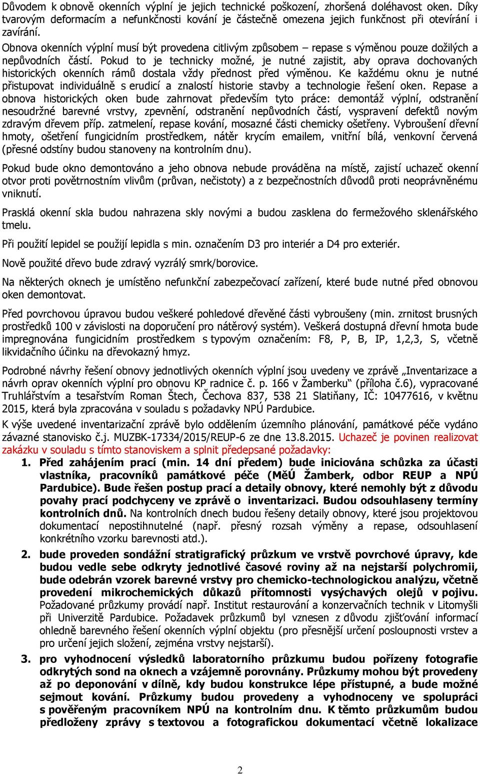 Pokud to je technicky možné, je nutné zajistit, aby oprava dochovaných historických okenních rámů dostala vždy přednost před výměnou.