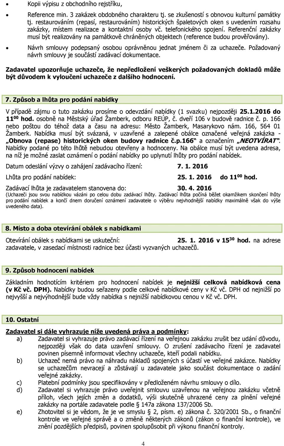 Referenční zakázky musí být realizovány na památkově chráněných objektech (reference budou prověřovány). Návrh smlouvy podepsaný osobou oprávněnou jednat jménem či za uchazeče.