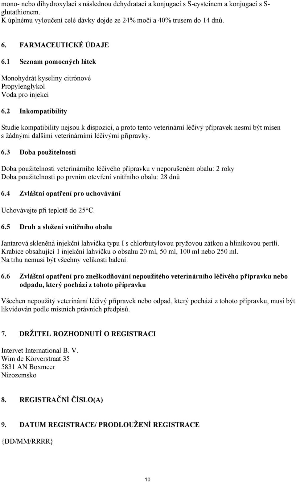2 Inkompatibility Studie kompatibility nejsou k dispozici, a proto tento veterinární léčivý přípravek nesmí být mísen s žádnými dalšími veterinárními léčivými přípravky. 6.