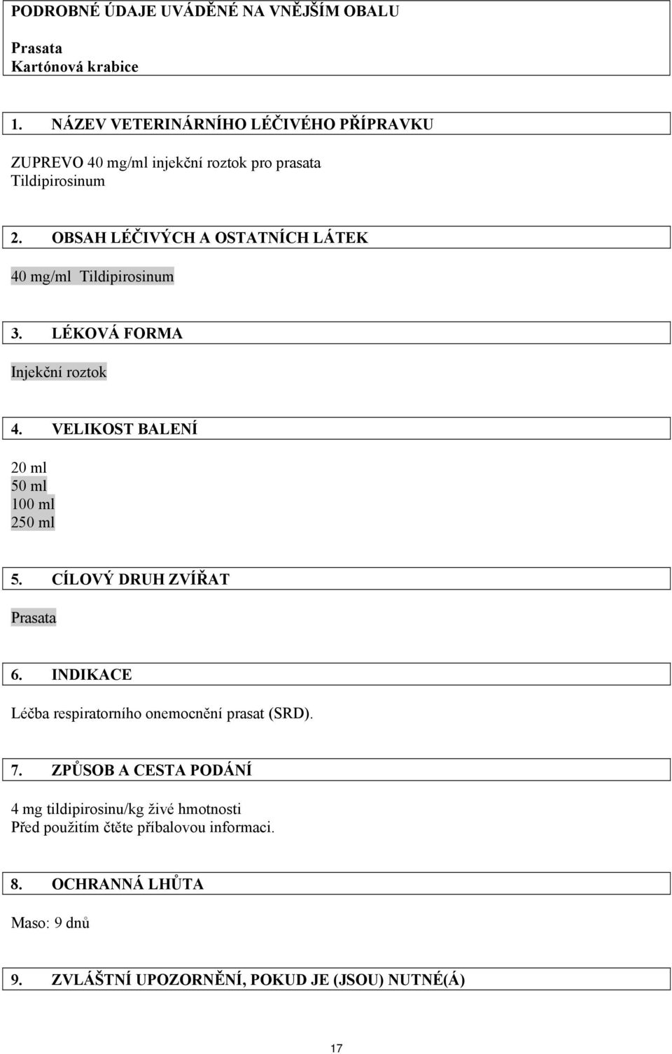 OBSAH LÉČIVÝCH A OSTATNÍCH LÁTEK 40 mg/ml Tildipirosinum 3. LÉKOVÁ FORMA Injekční roztok 4. VELIKOST BALENÍ 20 ml 50 ml 100 ml 250 ml 5.