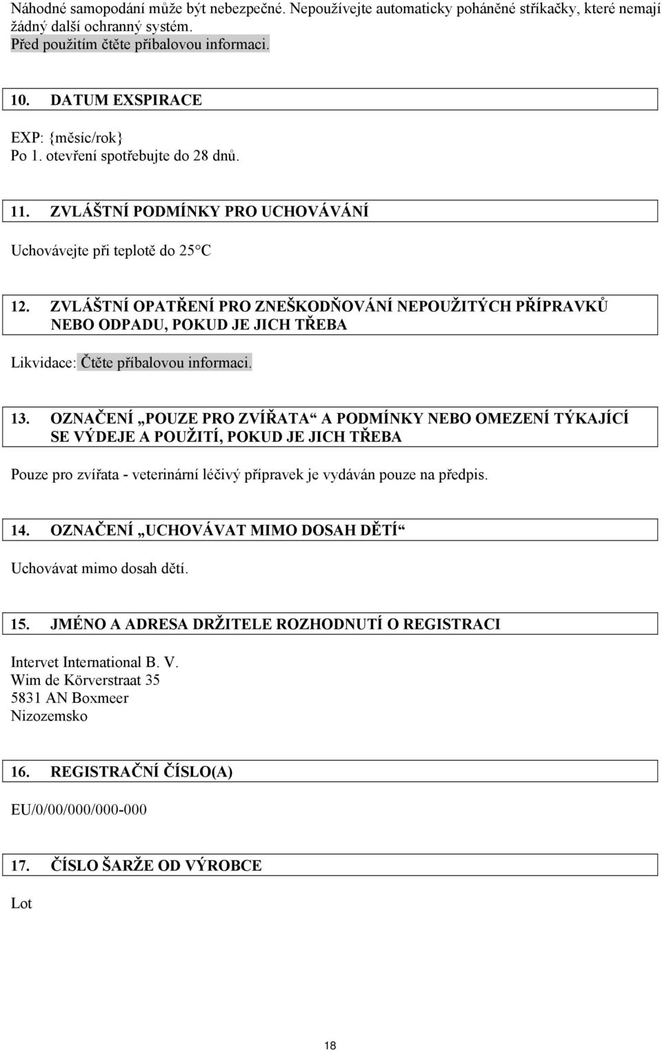 ZVLÁŠTNÍ OPATŘENÍ PRO ZNEŠKODŇOVÁNÍ NEPOUŽITÝCH PŘÍPRAVKŮ NEBO ODPADU, POKUD JE JICH TŘEBA Likvidace: Čtěte příbalovou informaci. 13.