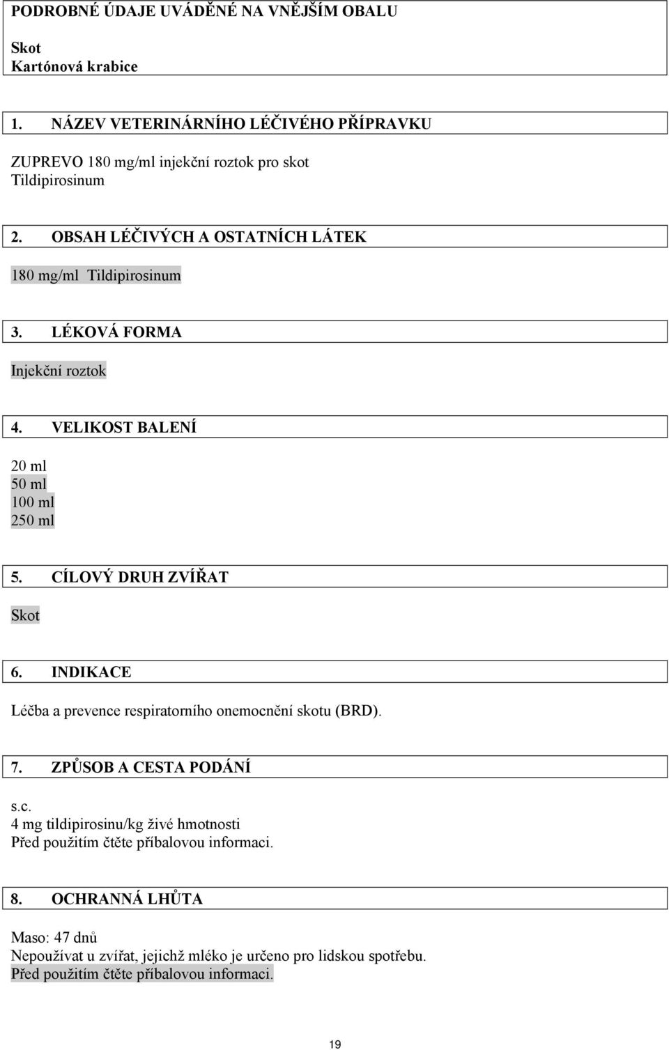 LÉKOVÁ FORMA Injekční roztok 4. VELIKOST BALENÍ 20 ml 50 ml 100 ml 250 ml 5. CÍLOVÝ DRUH ZVÍŘAT Skot 6.