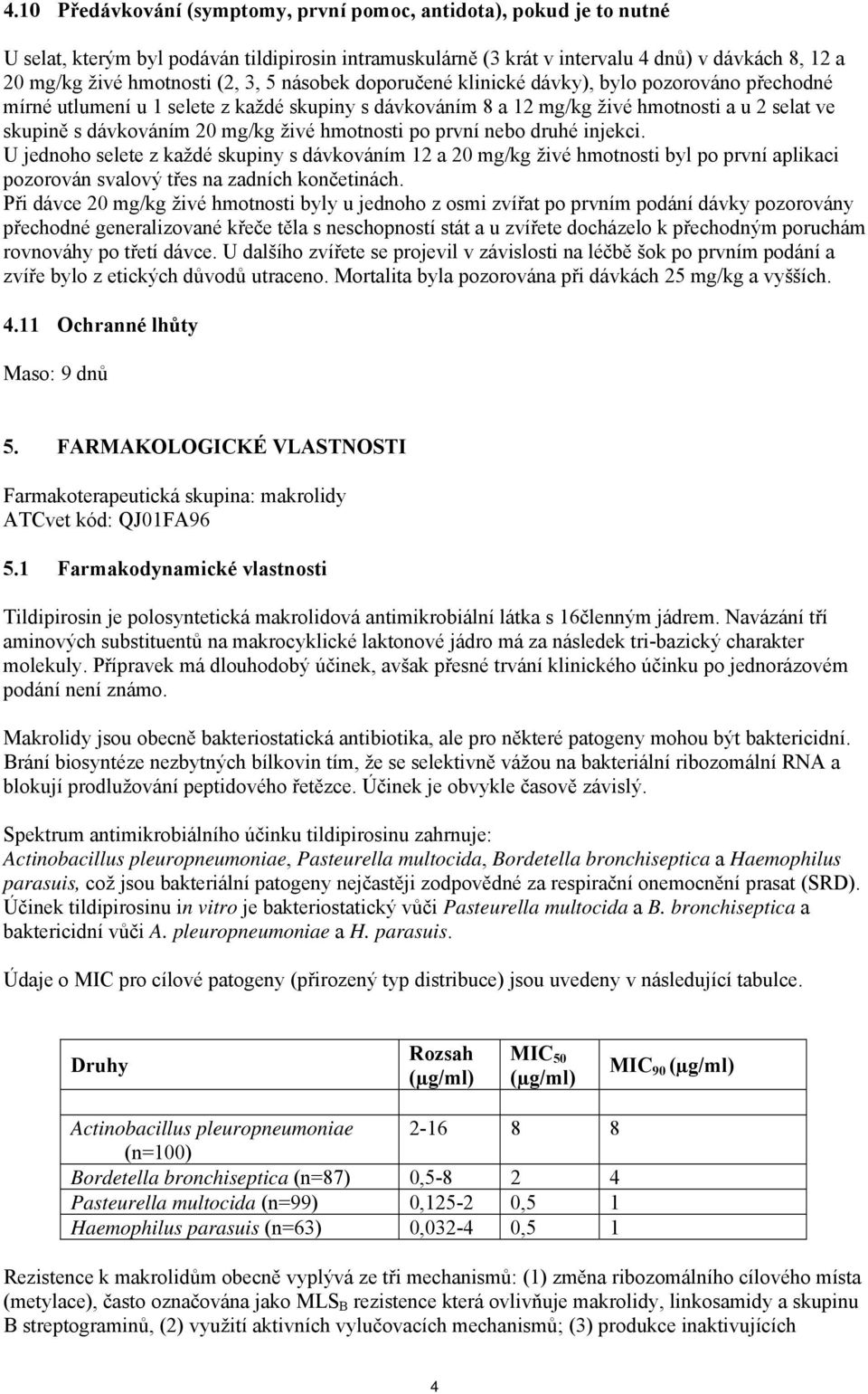 živé hmotnosti po první nebo druhé injekci. U jednoho selete z každé skupiny s dávkováním 12 a 20 mg/kg živé hmotnosti byl po první aplikaci pozorován svalový třes na zadních končetinách.