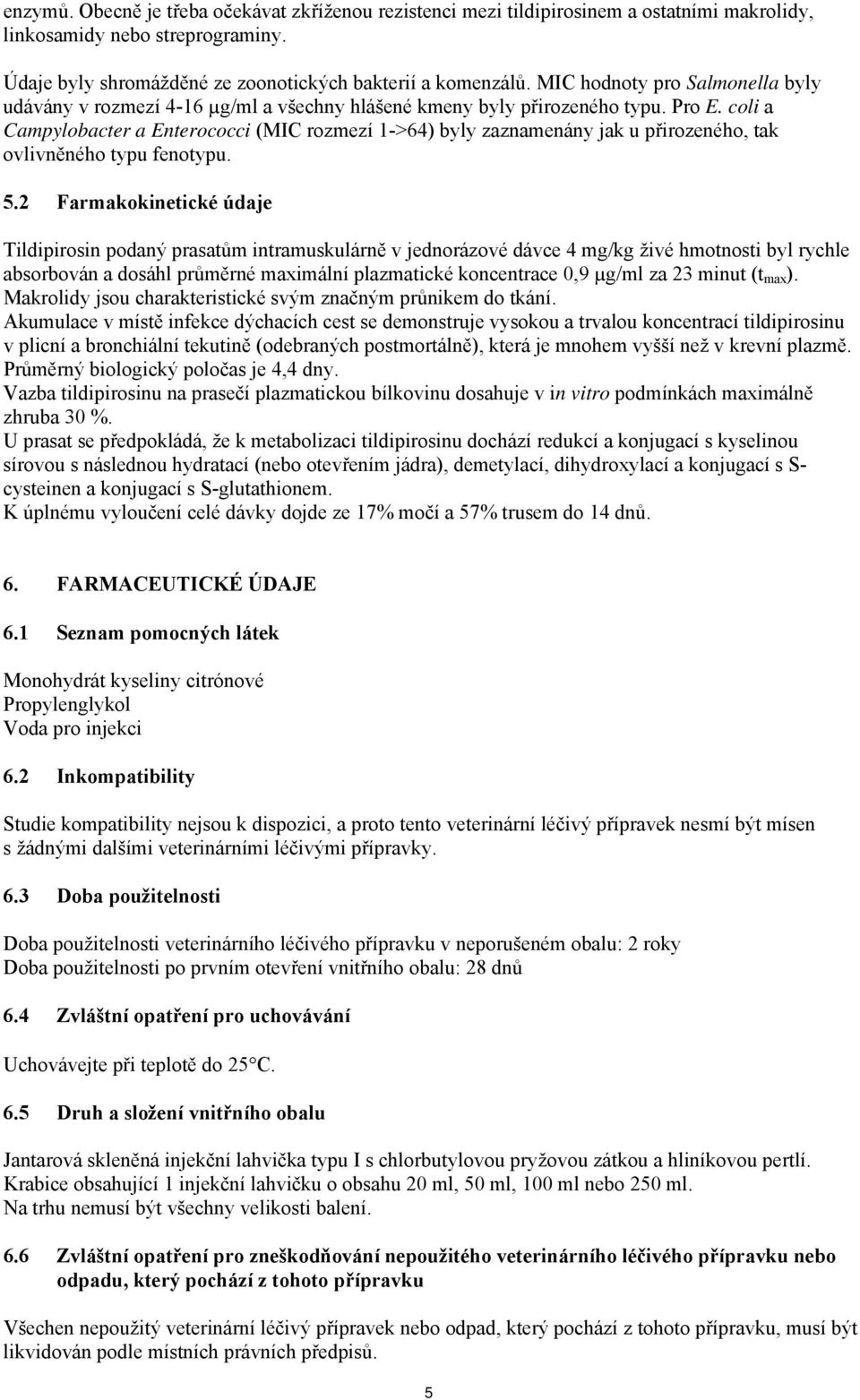 coli a Campylobacter a Enterococci (MIC rozmezí 1->64) byly zaznamenány jak u přirozeného, tak ovlivněného typu fenotypu. 5.