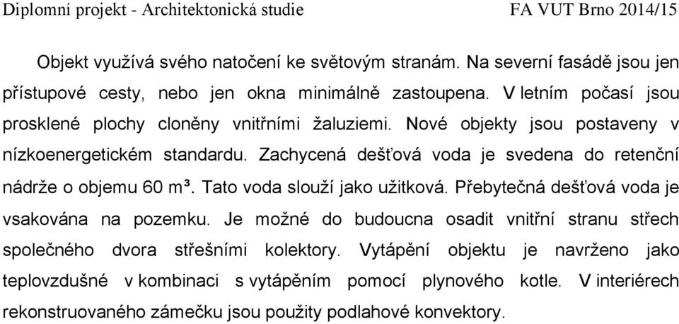 Zachycená dešťová voda je svedena do retenční nádrže o objemu 60 m³. Tato voda slouží jako užitková. Přebytečná dešťová voda je vsakována na pozemku.