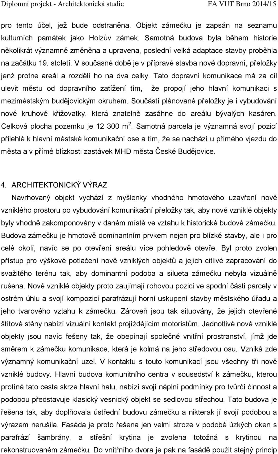 V současné době je v přípravě stavba nové dopravní, přeložky jenž protne areál a rozdělí ho na dva celky.