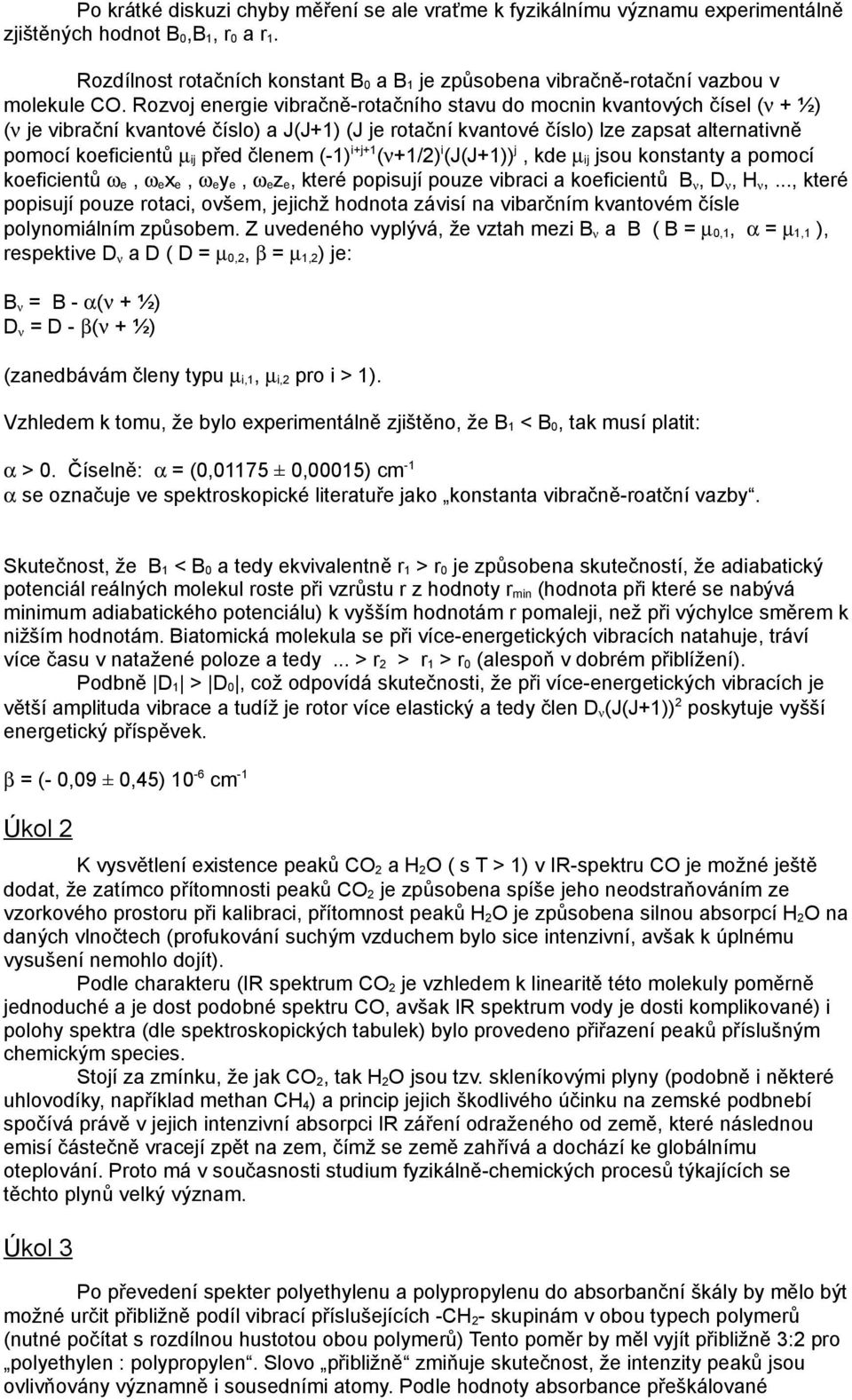 Rozvoj energie vibračně-rotačního stavu do mocnin kvantových čísel (ν + ½) (ν je vibrační kvantové číslo) a J(J+1) (J je rotační kvantové číslo) lze zapsat alternativně pomocí koeficientů µ ij před