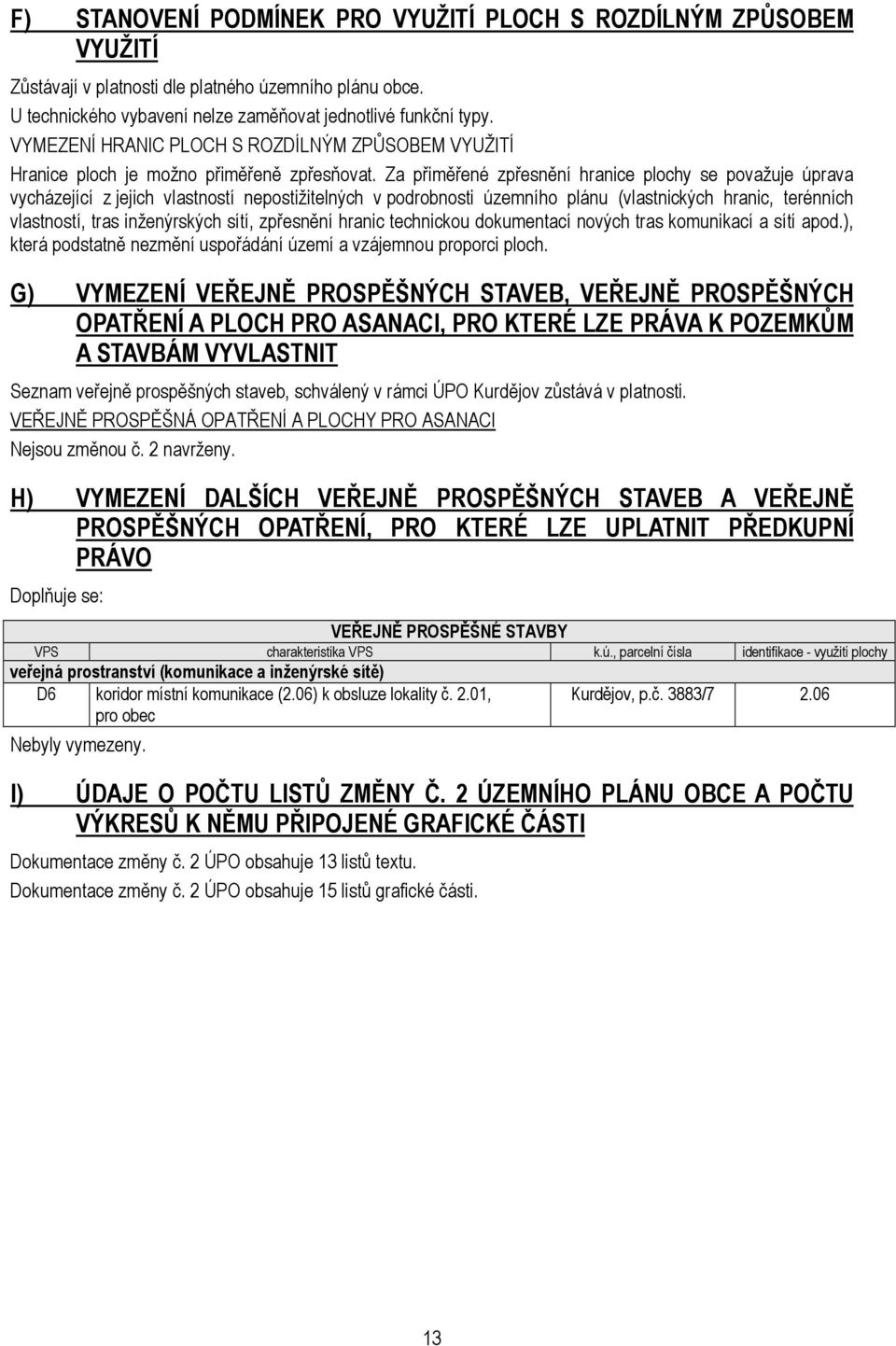 Za přiměřené zpřesnění hranice plochy se považuje úprava vycházející z jejich vlastností nepostižitelných v podrobnosti územního plánu (vlastnických hranic, terénních vlastností, tras inženýrských