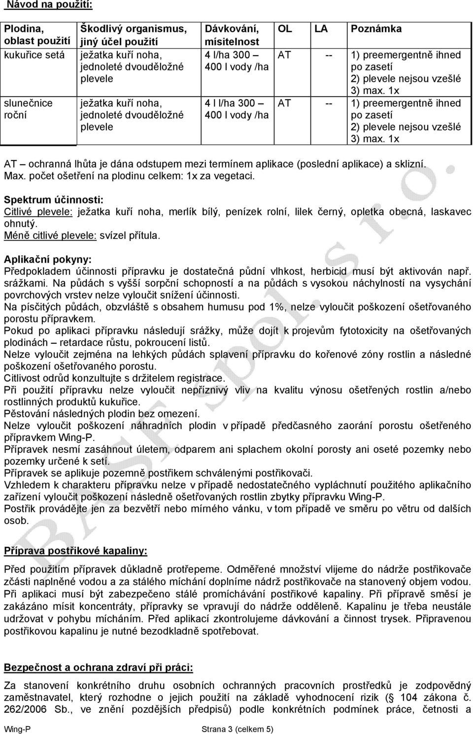 1x AT -- 1) preemergentně ihned po zasetí 2) plevele nejsou vzešlé 3) max. 1x AT ochranná lhůta je dána odstupem mezi termínem aplikace (poslední aplikace) a sklizní. Max.