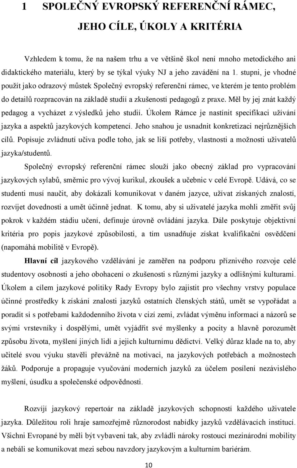 Měl by jej znát každý pedagog a vycházet z výsledků jeho studií. Úkolem Rámce je nastínit specifikaci užívání jazyka a aspektů jazykových kompetencí.