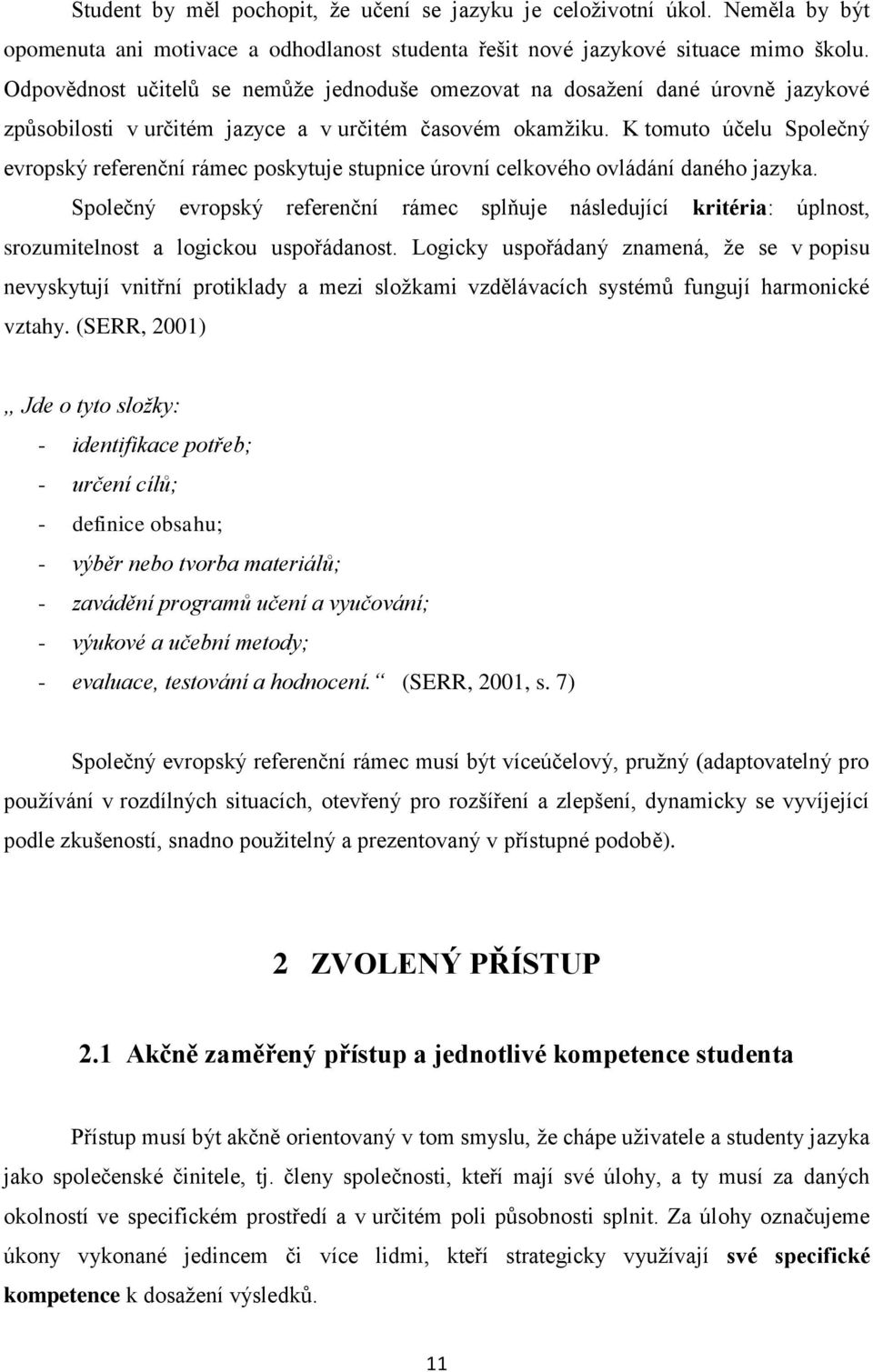 K tomuto účelu Společný evropský referenční rámec poskytuje stupnice úrovní celkového ovládání daného jazyka.