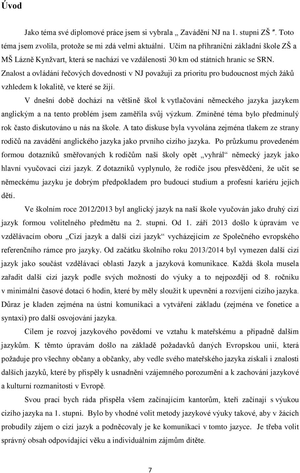 Znalost a ovládání řečových dovedností v NJ považuji za prioritu pro budoucnost mých žáků vzhledem k lokalitě, ve které se žijí.