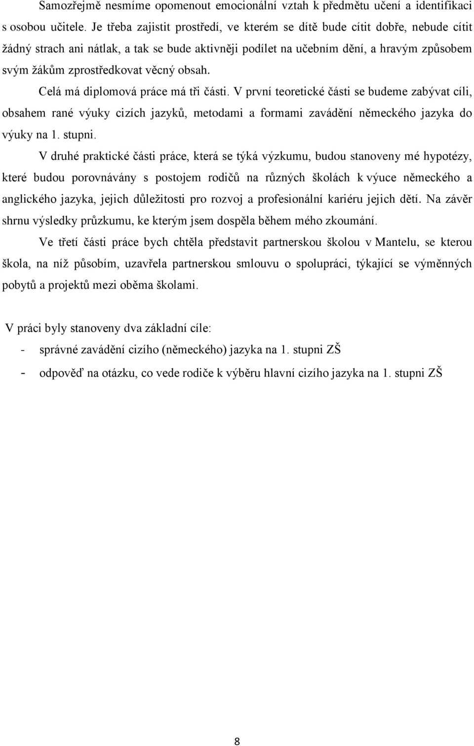 věcný obsah. Celá má diplomová práce má tři části. V první teoretické části se budeme zabývat cíli, obsahem rané výuky cizích jazyků, metodami a formami zavádění německého jazyka do výuky na 1.