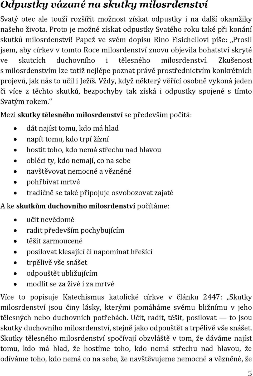 Papež ve svém dopisu Rino Fisichellovi píše: Prosil jsem, aby církev v tomto Roce milosrdenství znovu objevila bohatství skryté ve skutcích duchovního i tělesného milosrdenství.