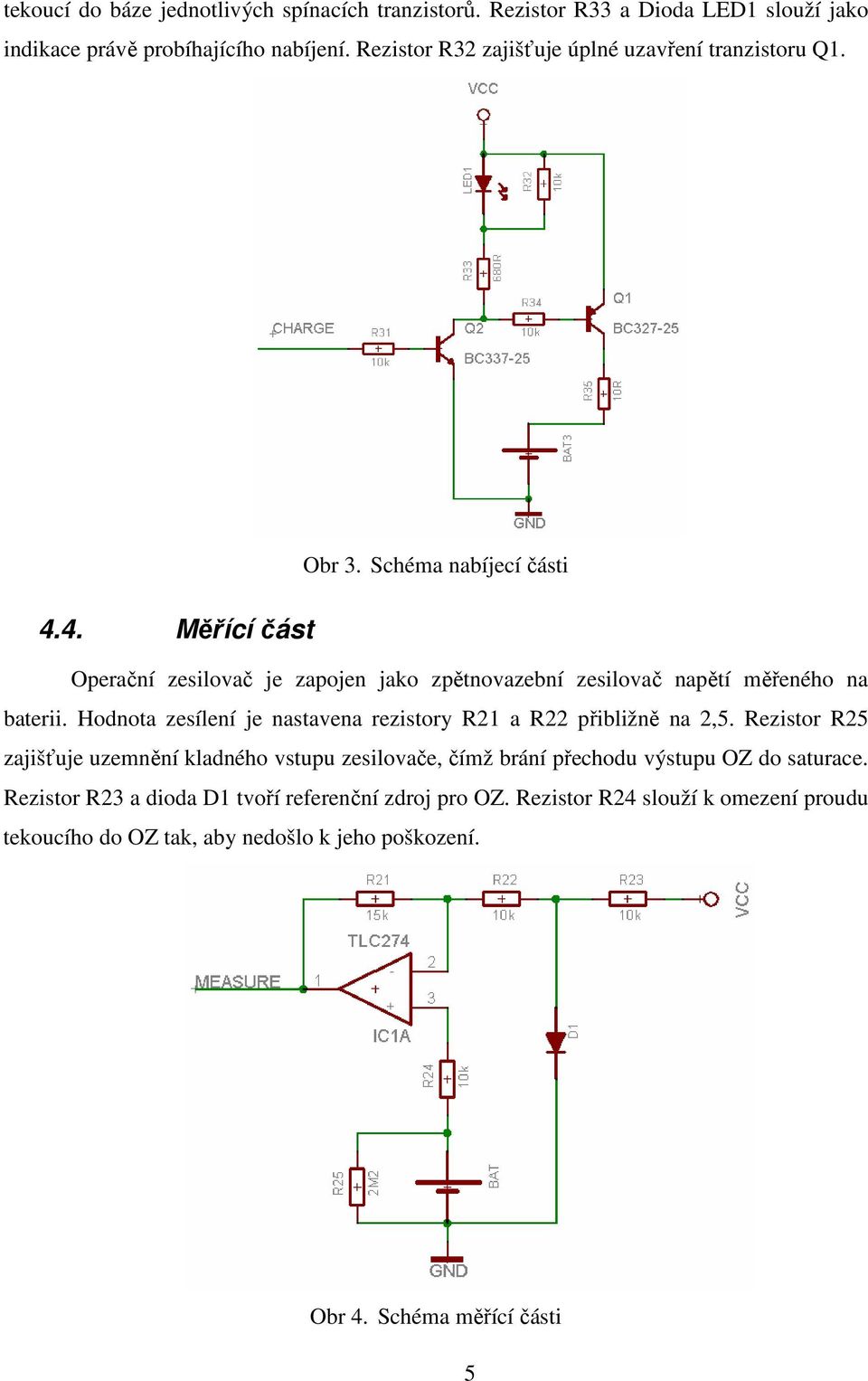 Schéma nabíjecí části Operační zesilovač je zapojen jako zpětnovazební zesilovač napětí měřeného na baterii.