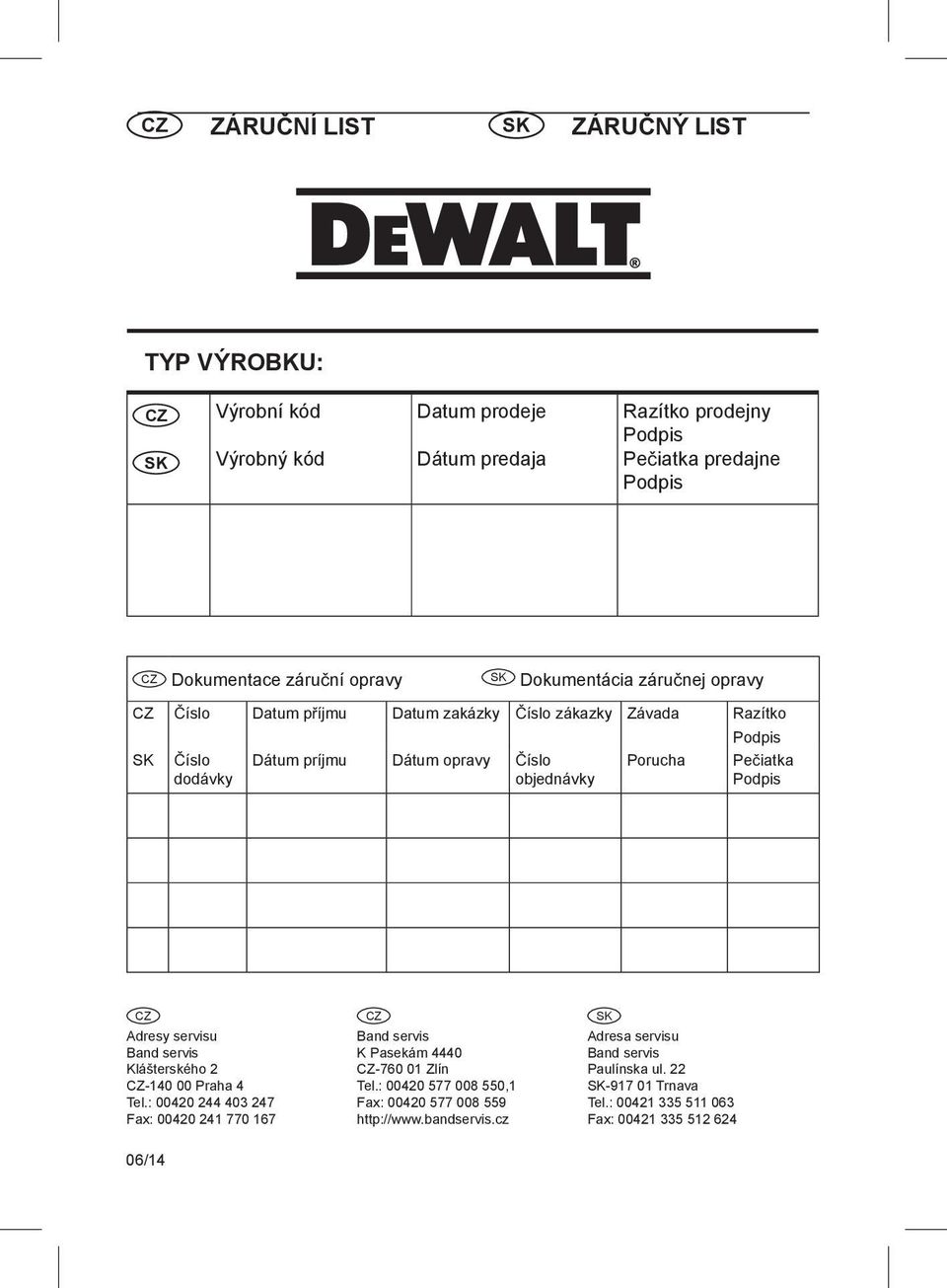 iatka Podpis CZ Adresy servisu Band servis Klášterského 2 CZ-140 00 Praha 4 Tel.: 00420 244 403 247 Fax: 00420 241 770 167 CZ Band servis K Pasekám 4440 CZ-760 01 Zlín Tel.