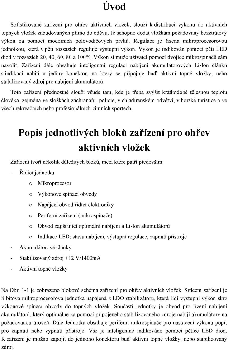 Výkon je indikován pomocí pěti LED diod v rozsazích 20, 40, 60, 80 a 100%. Výkon si může uživatel pomocí dvojice mikrospínačů sám navolit.