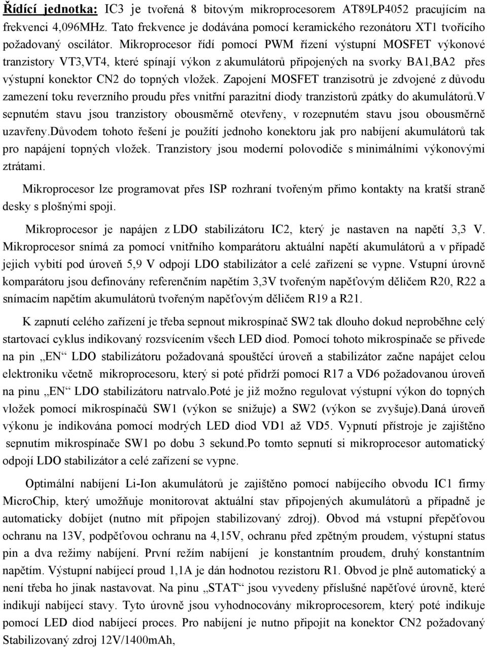 Zapojení MOSFET tranzisotrů je zdvojené z důvodu zamezení toku reverzního proudu přes vnitřní parazitní diody tranzistorů zpátky do akumulátorů.