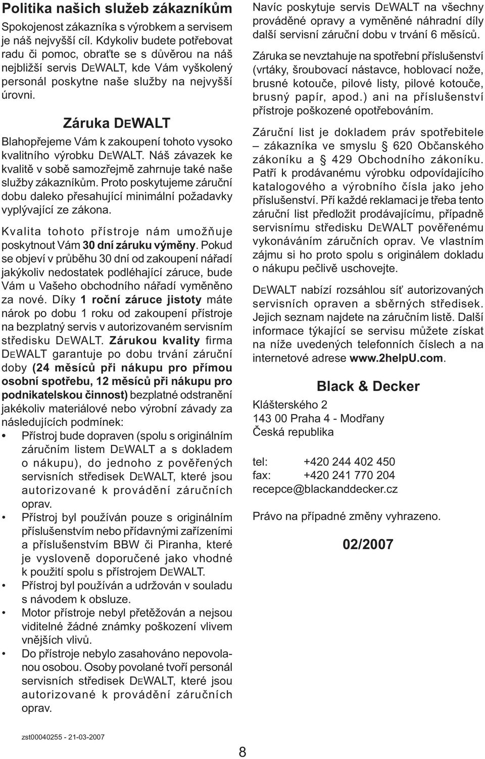 Záruka DEWALT Blahopřejeme Vám k zakoupení tohoto vysoko kvalitního výrobku DEWALT. Náš závazek ke kvalitě v sobě samozřejmě zahrnuje také naše služby zákazníkům.