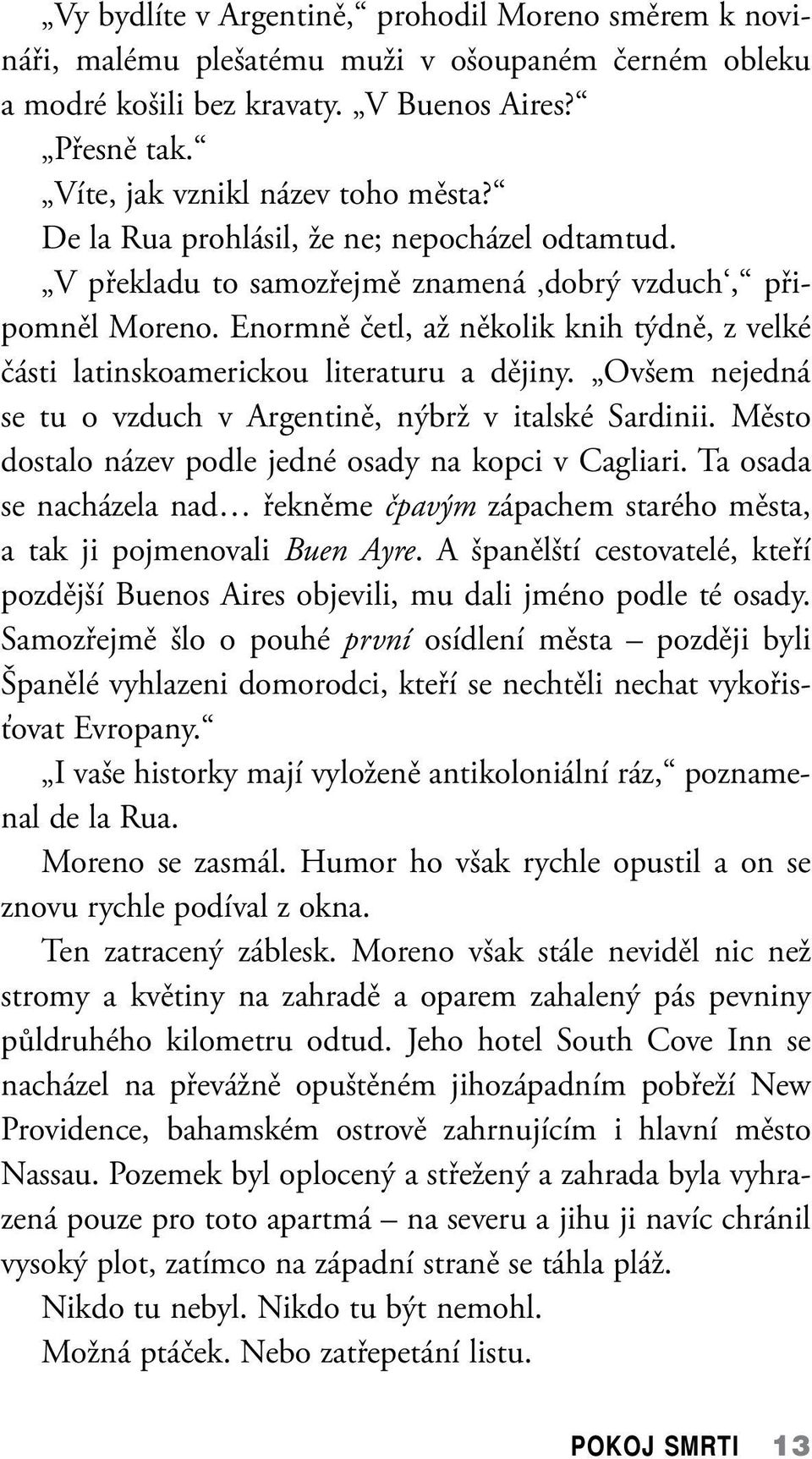 Enormně četl, až několik knih týdně, z velké části latinskoamerickou literaturu a dějiny. Ovšem nejedná se tu o vzduch v Argentině, nýbrž v italské Sardinii.