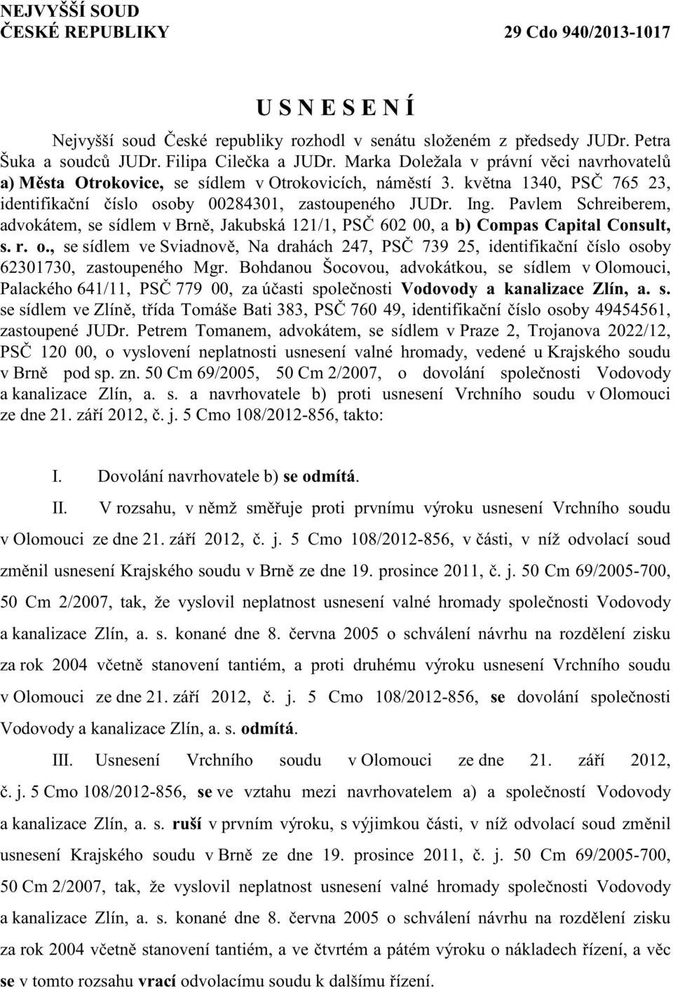 Pavlem Schreiberem, advokátem, se sídlem v Brn, Jakubská 121/1, PS 602 00, a b) Compas Capital Consult, s. r. o.