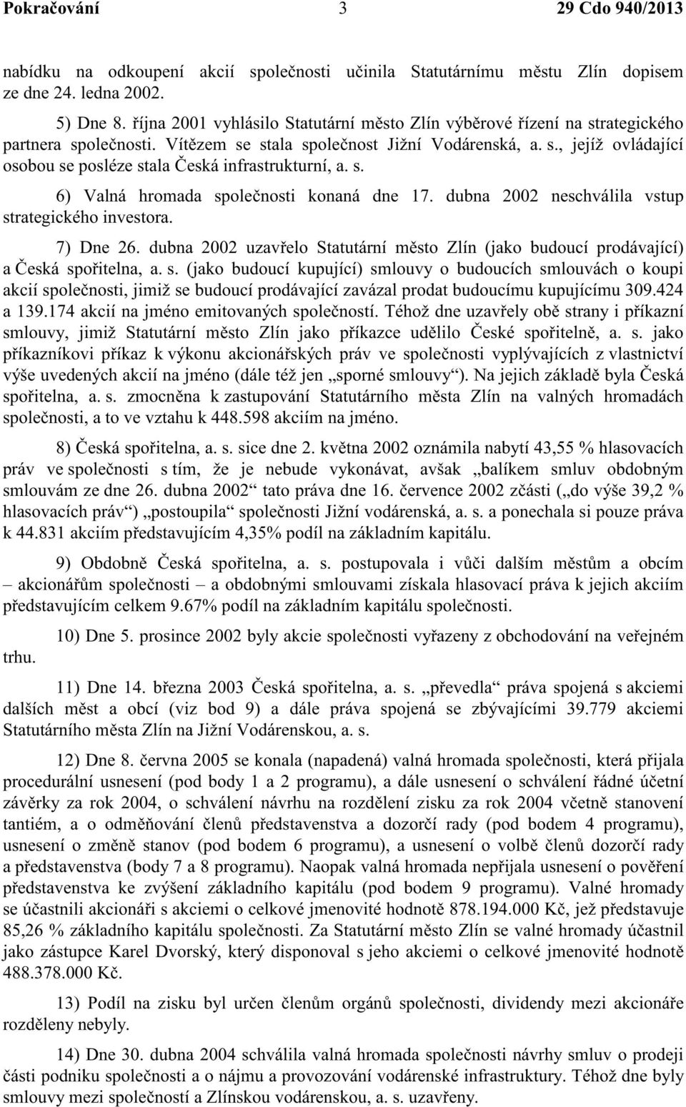 s. 6) Valná hromada spole nosti konaná dne 17. dubna 2002 neschválila vstup strategického investora. 7) Dne 26.
