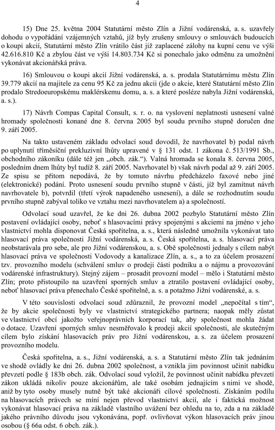 uzav ely dohodu o vypo ádání vzájemných vztah, jíž byly zrušeny smlouvy o smlouvách budoucích o koupi akcií, Statutární m sto Zlín vrátilo ást již zaplacené zálohy na kupní cenu ve výši 42.616.