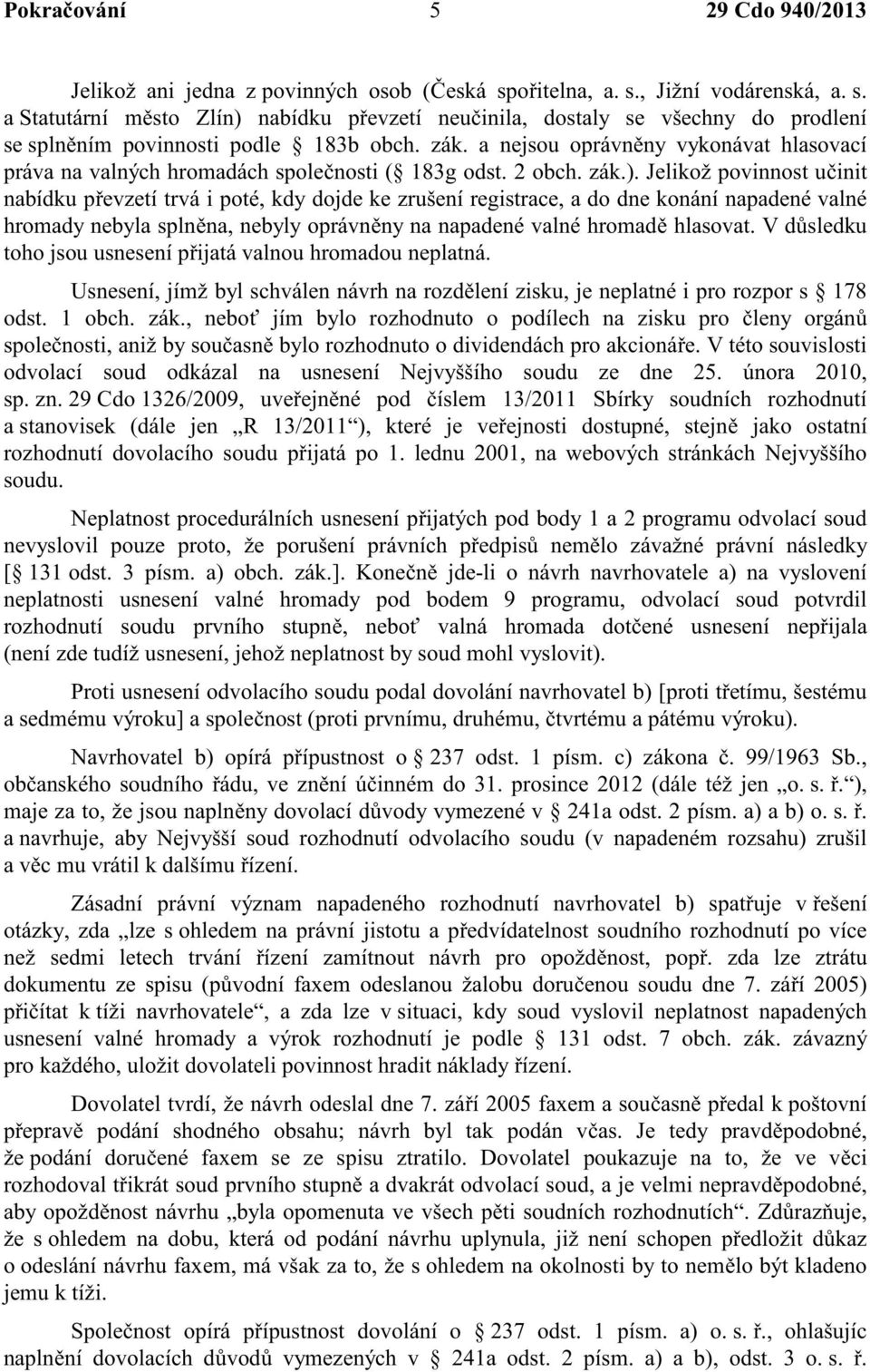 Jelikož povinnost u init nabídku p evzetí trvá i poté, kdy dojde ke zrušení registrace, a do dne konání napadené valné hromady nebyla spln na, nebyly oprávn ny na napadené valné hromad hlasovat.