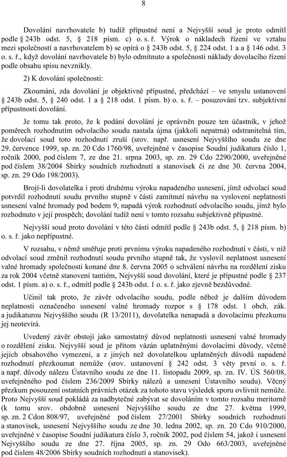 2) K dovolání spole nosti: Zkoumání, zda dovolání je objektivn p ípustné, p edchází ve smyslu ustanovení 243b odst. 5, 240 odst. 1 a 218 odst. 1 písm. b) o. s.. posuzování tzv.