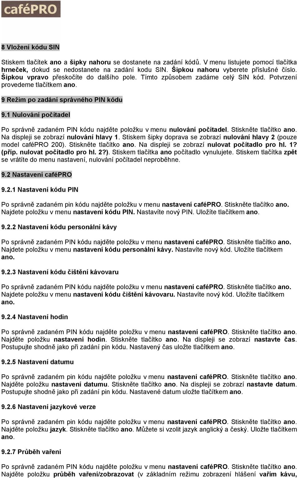 1 Nulování počítadel Po správně zadaném PIN kódu najděte položku v menu nulování počítadel. Stiskněte tlačítko ano. Na displeji se zobrazí nulování hlavy 1.