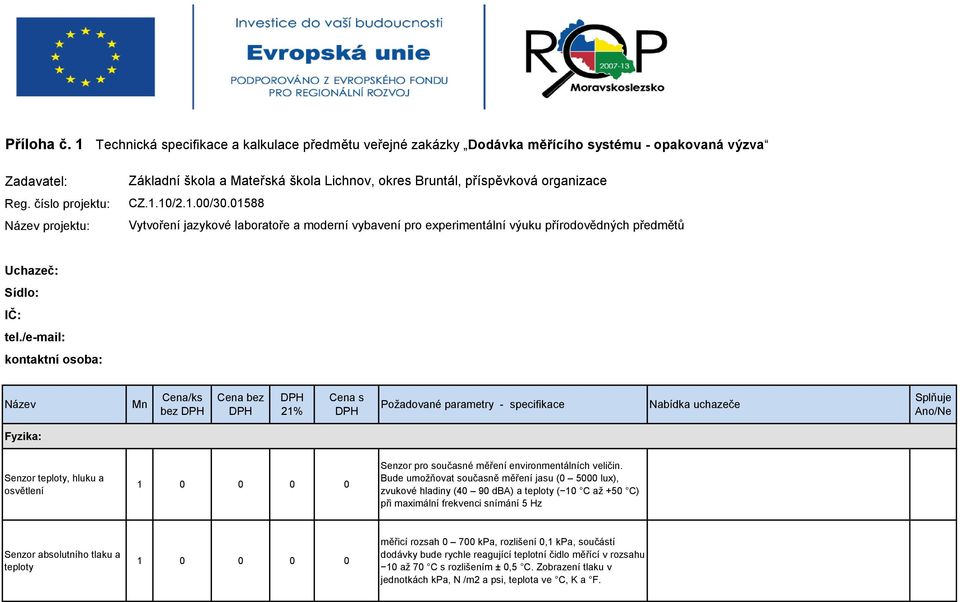 01588 Vytvoření jazykové laboratoře a moderní vybavení pro experimentální výuku přírodovědných předmětů Uchazeč: Sídlo: IČ: tel.