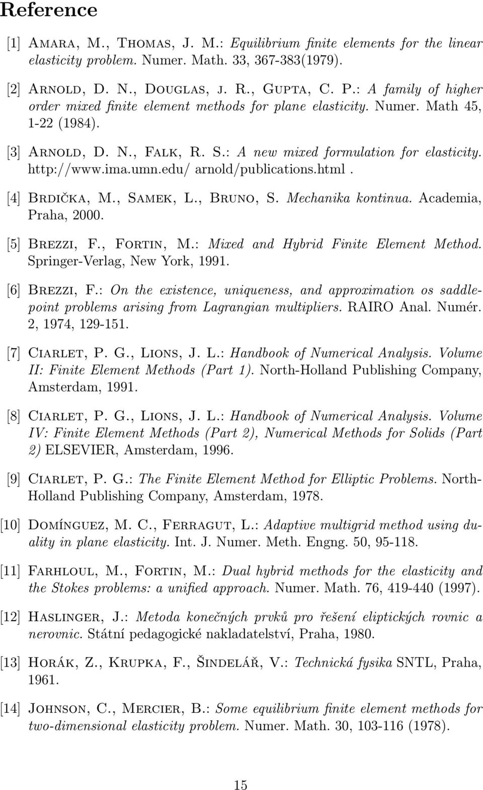 edu/ arnold/publications.html. [4] Brdička, M., Samek, L., Bruno, S. Mechanika kontinua. Academia, Praha, 2000. [5] Brezzi, F., Fortin, M.: Mixed and Hybrid Finite Element Method.