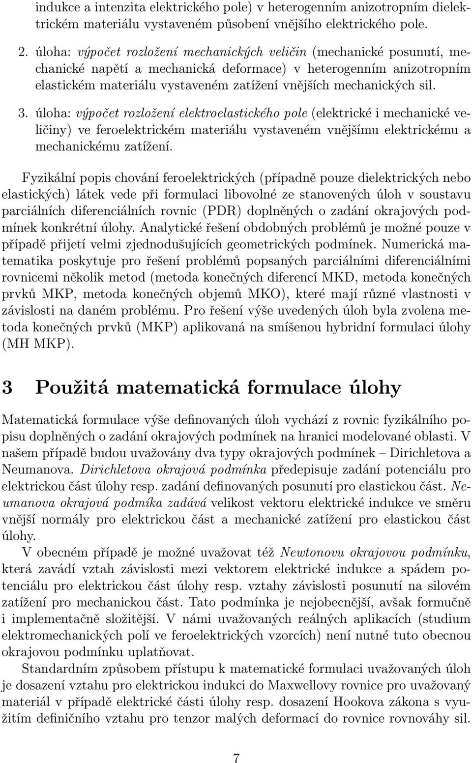 mechanických sil. 3. úloha: výpočet rozložení elektroelastického pole (elektrické i mechanické veličiny) ve feroelektrickém materiálu vystaveném vnějšímu elektrickému a mechanickému zatížení.